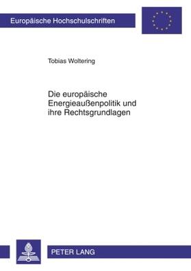 Woltering | Die europäische Energieaußenpolitik und ihre Rechtsgrundlagen | Buch | 978-3-631-60344-4 | sack.de