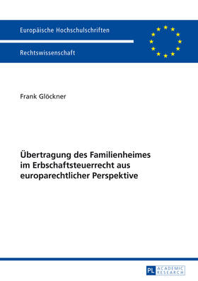 Glöckner |  Übertragung des Familienheimes im Erbschaftsteuerrecht aus europarechtlicher Perspektive | Buch |  Sack Fachmedien