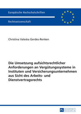 Gerdes-Renken | Die Umsetzung aufsichtsrechtlicher Anforderungen an Vergütungssysteme in Instituten und Versicherungsunternehmen aus Sicht des Arbeits- und Dienstvertragsrechts | Buch | 978-3-631-64592-5 | sack.de