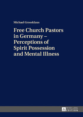 Grossklaus | Free Church Pastors in Germany ¿ Perceptions of Spirit Possession and Mental Illness | Buch | 978-3-631-69851-8 | sack.de