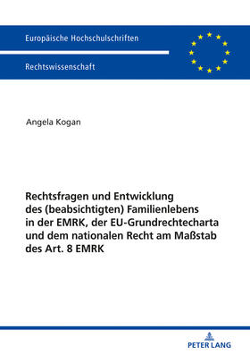 Kogan | Rechtsfragen und Entwicklung des (beabsichtigten) Familienlebens in der EMRK, der EU-Grundrechtecharta und dem nationalen Recht am Maßstab des Art. 8 EMRK | Buch | 978-3-631-75647-8 | sack.de
