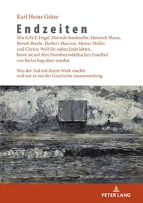 Götze |  Endzeiten: Wie G.W.F. Hegel, Dietrich Bonhoeffer, Heinrich Mann, Bertolt Brecht, Herbert Marcuse, Heiner Müller und Christa Wolf ihr nahes Ende lebten, bevor sie auf dem Dorotheenstädtischen Friedhof von Berlin begraben wurden | Buch |  Sack Fachmedien