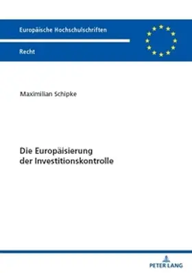 Schipke |  Die Europäisierung der Investitionskontrolle | Buch |  Sack Fachmedien