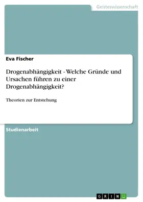 Fischer |  Drogenabhängigkeit - Welche Gründe und Ursachen führen zu einer Drogenabhängigkeit? | eBook | Sack Fachmedien