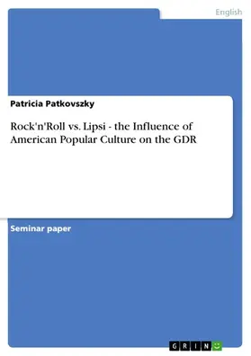 Patkovszky |  Rock'n'Roll vs. Lipsi - the Influence of American Popular Culture on the GDR | eBook | Sack Fachmedien