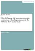 Fischer |  Niccolò Machiavellis uomo virtuoso, virtù und fortuna - Handlungsmaximen für die Stabilität des Gemeinwesens | eBook | Sack Fachmedien