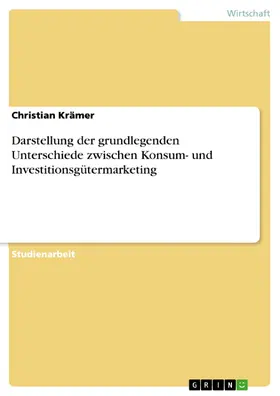 Krämer |  Darstellung der grundlegenden Unterschiede zwischen Konsum- und Investitionsgütermarketing | eBook | Sack Fachmedien