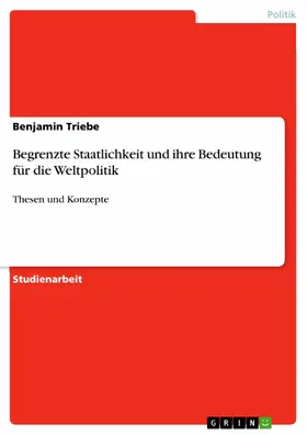 Triebe |  Begrenzte Staatlichkeit und ihre Bedeutung für die Weltpolitik | eBook | Sack Fachmedien