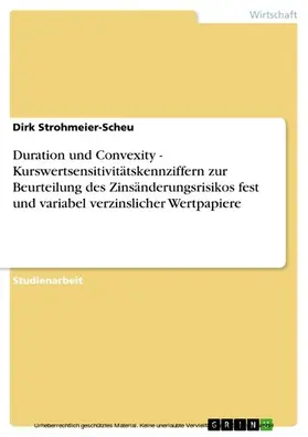 Strohmeier-Scheu |  Duration und Convexity - Kurswertsensitivitätskennziffern zur Beurteilung des Zinsänderungsrisikos fest und variabel verzinslicher Wertpapiere | eBook | Sack Fachmedien