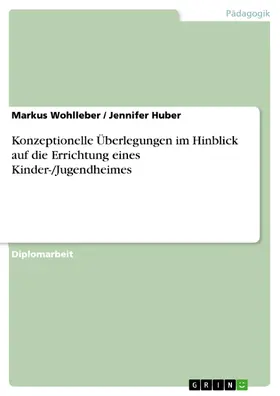 Wohlleber / Huber |  Konzeptionelle Überlegungen im Hinblick auf die Errichtung eines Kinder-/Jugendheimes | eBook | Sack Fachmedien
