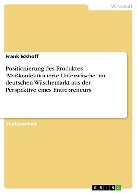 Eckhoff | Positionierung des Produktes 'Maßkonfektionierte Unterwäsche' im deutschen Wäschemarkt aus der Perspektive eines Entrepreneurs | E-Book | sack.de