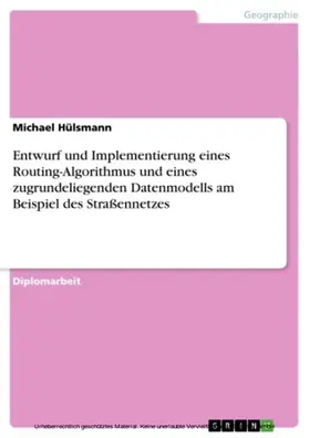 Hülsmann |  Entwurf und Implementierung eines Routing-Algorithmus und eines zugrundeliegenden Datenmodells am Beispiel des Straßennetzes | eBook | Sack Fachmedien