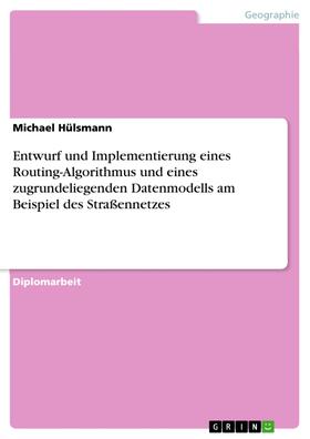 Hülsmann | Entwurf und Implementierung eines Routing-Algorithmus und eines zugrundeliegenden Datenmodells am Beispiel des Straßennetzes | E-Book | sack.de