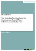 Richter |  Was Gartenbau bewirken kann: Die Bundesgartenschau 2007 aus kulturwissenschaftlicher Sicht | eBook | Sack Fachmedien