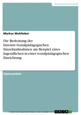 Wohlleber |  Die Bedeutung der Intensiv-Sozialpädagogischen Einzelmaßnahmen am Beispiel eines Jugendlichen in einer sozialpädagogischen Einrichtung | eBook | Sack Fachmedien