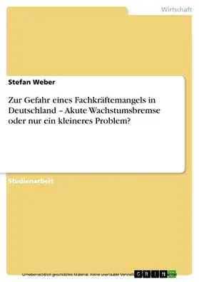 Weber |  Zur Gefahr eines Fachkräftemangels in Deutschland -  Akute Wachstumsbremse oder nur ein kleineres Problem? | eBook | Sack Fachmedien