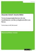 Schnell / Müller |  Verwertungsmöglichkeiten für die Sandfraktion von Recyclingbaustoffen aus Beton | eBook | Sack Fachmedien
