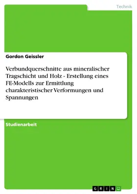 Geissler |  Verbundquerschnitte aus mineralischer Tragschicht und Holz - Erstellung eines FE-Modells zur Ermittlung charakteristischer Verformungen und Spannungen | eBook | Sack Fachmedien