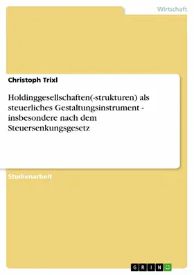Trixl |  Holdinggesellschaften(-strukturen) als steuerliches Gestaltungsinstrument - insbesondere nach dem Steuersenkungsgesetz | eBook | Sack Fachmedien