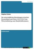 Fischer |  Die wirtschaftlichen Beziehungen zwischen Deutschland und Polen 1919-1932. Vom Wirtschaftskrieg zum Handelsabkommen. | eBook | Sack Fachmedien