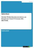 Braun |  Mediale Wirklichkeitskonstruktion am Beispiel des Trash-TV-Formats BIG BROTHER | eBook | Sack Fachmedien
