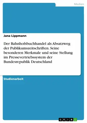 Lippmann |  Der Bahnhofsbuchhandel als Absatzweg der Publikumszeitschriften. Seine besonderen Merkmale und seine Stellung im Pressevertriebssystem der Bundesrepublik Deutschland | eBook | Sack Fachmedien