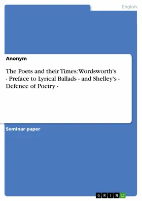 Anonymous |  The Poets and their Times: Wordsworth's - Preface to Lyrical Ballads - and Shelley's - Defence of Poetry - | eBook | Sack Fachmedien