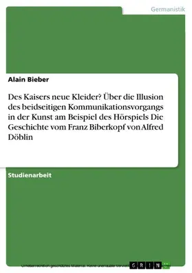 Bieber |  Des Kaisers neue Kleider?  Über die Illusion des beidseitigen Kommunikationsvorgangs in der Kunst am Beispiel des Hörspiels  Die Geschichte vom Franz Biberkopf  von Alfred Döblin | eBook | Sack Fachmedien