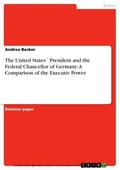 Becker |  The United States´ President and the Federal Chancellor of Germany: A Comparison of the Executiv Power | eBook | Sack Fachmedien