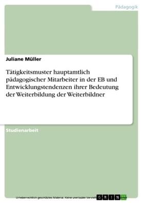 Müller | Tätigkeitsmuster hauptamtlich pädagogischer Mitarbeiter in der EB und Entwicklungstendenzen ihrer Bedeutung der Weiterbildung der Weiterbildner | E-Book | sack.de