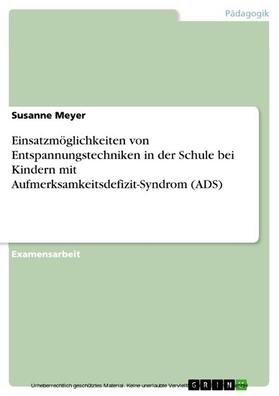 Meyer | Einsatzmöglichkeiten von Entspannungstechniken in der Schule bei Kindern mit Aufmerksamkeitsdefizit-Syndrom (ADS) | E-Book | sack.de