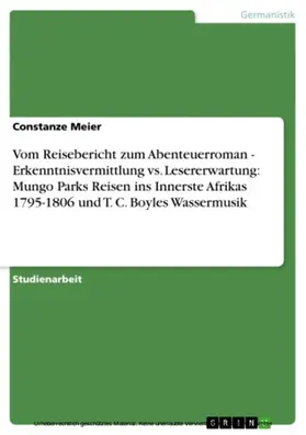 Meier |  Vom Reisebericht zum Abenteuerroman - Erkenntnisvermittlung vs. Lesererwartung: Mungo Parks Reisen ins Innerste Afrikas 1795-1806 und T. C. Boyles Wassermusik | eBook | Sack Fachmedien