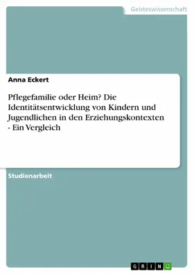 Eckert |  Pflegefamilie oder Heim? Die Identitätsentwicklung von Kindern und Jugendlichen in den Erziehungskontexten - Ein Vergleich | eBook | Sack Fachmedien