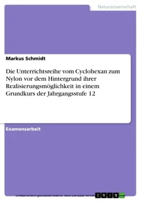 Schmidt |  Die Unterrichtsreihe vom Cyclohexan zum Nylon vor dem Hintergrund ihrer Realisierungsmöglichkeit in einem Grundkurs der Jahrgangsstufe 12 | eBook | Sack Fachmedien