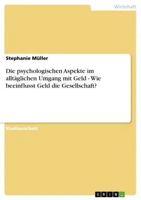Müller |  Die psychologischen Aspekte im alltäglichen Umgang mit Geld - Wie beeinflusst Geld die Gesellschaft? | eBook | Sack Fachmedien