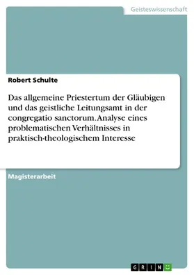 Schulte |  Das allgemeine Priestertum der Gläubigen und das geistliche Leitungsamt in der congregatio sanctorum. Analyse eines problematischen Verhältnisses in praktisch-theologischem Interesse | eBook | Sack Fachmedien