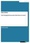 Fischer |  Die Liturgiereform unter Karl dem Grossen | eBook | Sack Fachmedien