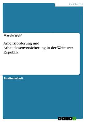 Wolf | Arbeitsförderung und Arbeitslosenversicherung in der Weimarer Republik | E-Book | sack.de