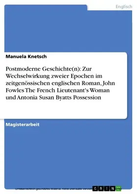 Knetsch |  Postmoderne Geschichte(n): Zur Wechselwirkung zweier Epochen im zeitgenössischen englischen Roman, John Fowles The French Lieutenant's Woman und Antonia Susan Byatts Possession | eBook | Sack Fachmedien