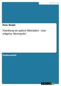 Riedel |  Nürnberg im späten Mittelalter - eine religiöse Metropole? | eBook | Sack Fachmedien