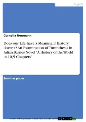 Neumann |  Does our Life have a Meaning if History doesn't? An Examination of Parenthesis in Julian Barnes  Novel "A History of the World in 10,5 Chapters" | eBook | Sack Fachmedien