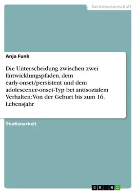 Funk | Die Unterscheidung zwischen zwei Entwicklungspfaden, dem early-onset/persistent und dem adolescence-onset-Typ bei antisozialem Verhalten: Von der Geburt bis zum 16. Lebensjahr | E-Book | sack.de