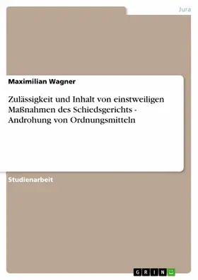 Wagner |  Zulässigkeit und Inhalt von einstweiligen Maßnahmen des Schiedsgerichts - Androhung von Ordnungsmitteln | eBook | Sack Fachmedien