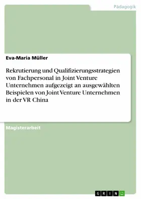Müller |  Rekrutierung und Qualifizierungsstrategien von Fachpersonal in Joint Venture Unternehmen   aufgezeigt an ausgewählten Beispielen von Joint Venture Unternehmen in der VR China | eBook | Sack Fachmedien