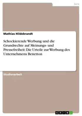 Hildebrandt |  Schockierende Werbung und die Grundrechte auf Meinungs- und Pressefreiheit: Die Urteile zur Werbung des Unternehmens Benetton | eBook | Sack Fachmedien