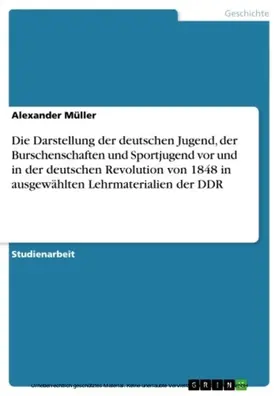 Müller |  Die Darstellung der deutschen Jugend, der Burschenschaften und Sportjugend vor und in der deutschen Revolution von 1848 in ausgewählten Lehrmaterialien der DDR | eBook | Sack Fachmedien