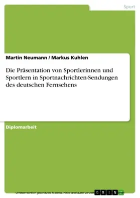 Neumann / Kuhlen |  Die Präsentation von Sportlerinnen und Sportlern in Sportnachrichten-Sendungen des deutschen Fernsehens | eBook | Sack Fachmedien