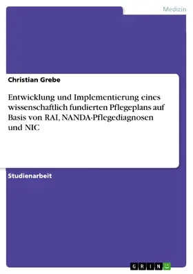 Grebe |  Entwicklung und Implementierung eines wissenschaftlich fundierten Pflegeplans auf Basis von RAI, NANDA-Pflegediagnosen und NIC | eBook | Sack Fachmedien