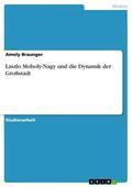 Braunger |  Laszlo Moholy-Nagy und die Dynamik der Großstadt | eBook | Sack Fachmedien