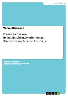 Herrmann |  Vormontieren von Hydraulikschlauchverbindungen (Unterweisung Mechaniker / -in) | eBook | Sack Fachmedien